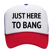 Load image into Gallery viewer, JUST HERE TO BANG