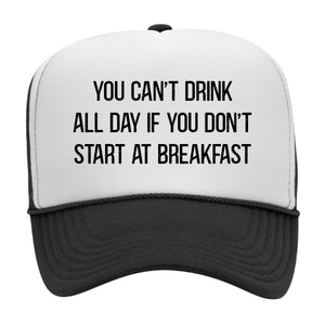 YOU CAN'T DRINK ALL DAY IF YOU DON'T START AT BREAKFAST