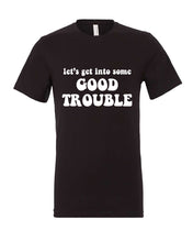 Load image into Gallery viewer, LET&#39;S GET INTO SOME GOOD TROUBLE