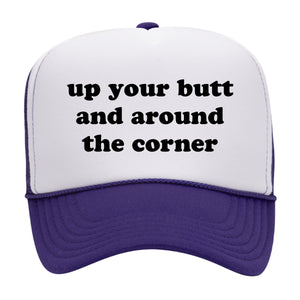 UP YOUR BUTT AND AROUND THE CORNER